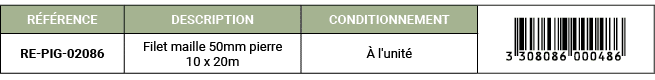 R F RENCE,DESCRIPTION,CONDITIONNEMENT,￼,RE PIG 02086,Filet maille 50mm pierre 10 x 20m, l'unit 