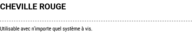 CHEVILLE ROUGE Utilisable avec n’importe quel syst me  vis. 
