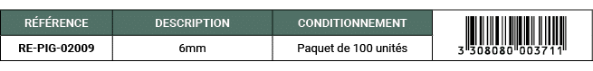 R F RENCE,DESCRIPTION,CONDITIONNEMENT,￼,RE PIG 02009,6mm,Paquet de 100 unit s