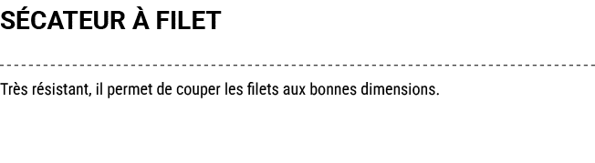 S CATEUR  FILET Tr s r sistant, il permet de couper les filets aux bonnes dimensions. 
