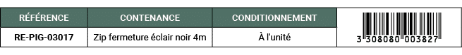 R F RENCE,CONTENANCE,CONDITIONNEMENT,￼,RE PIG 03017,Zip fermeture clair noir 4m,  l'unit 
