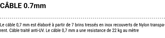 C BLE 0.7mm Le c ble 0,7 mm est labor    partir de 7 brins tress s en inox recouverts de Nylon transparent. C ble tr...