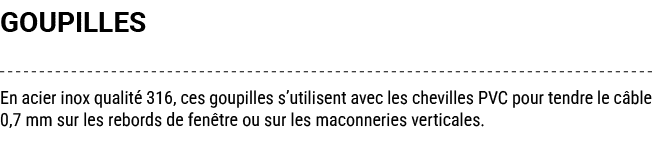GOUPILLES En acier inox qualit 316, ces goupilles s’utilisent avec les chevilles PVC pour tendre le c ble 0,7 mm sur...