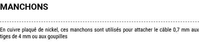 MANCHONS En cuivre plaqu de nickel, ces manchons sont utilis s pour attacher le c ble 0,7 mm aux tiges de 4 mm ou au...
