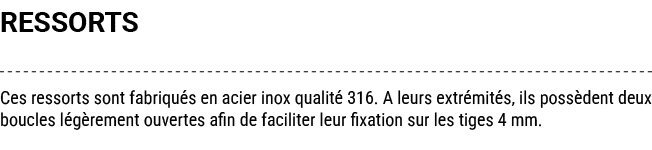 RESSORTS Ces ressorts sont fabriqu s en acier inox qualit 316. A leurs extr mit s, ils poss dent deux boucles l g re...