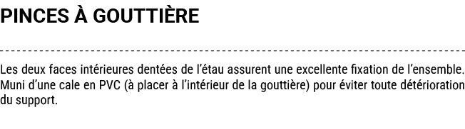 PINCES  GOUTTI RE Les deux faces int rieures dent es de l’ tau assurent une excellente fixation de l’ensemble. Muni ...