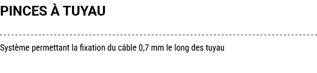 PINCES  TUYAU Syst me permettant la fixation du c ble 0,7 mm le long des tuyau