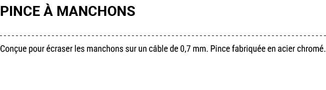 PINCE  MANCHONS Con ue pour  craser les manchons sur un c ble de 0,7 mm. Pince fabriqu e en acier chrom . 