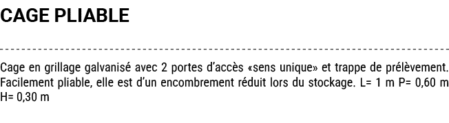 CAGE PLIABLE Cage en grillage galvanis avec 2 portes d’acc s «sens unique» et trappe de pr l vement. Facilement plia...