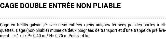 CAGE DOUBLE ENTR E NON PLIABLE Cage en treillis galvanis avec deux entr es «sens unique» ferm es par des portes   cl...