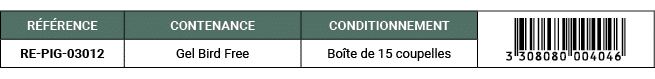 R F RENCE,CONTENANCE,CONDITIONNEMENT,￼,RE PIG 03012,Gel Bird Free,Bo te de 15 coupelles