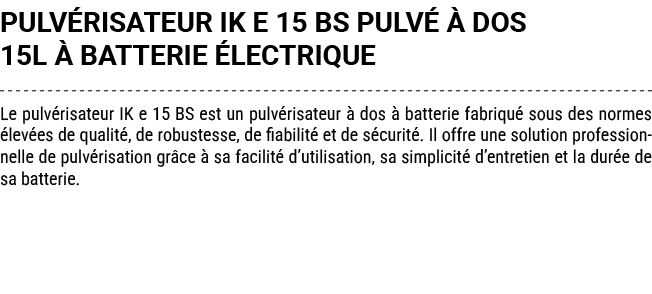 PULV RISATEUR IK E 15 BS PULV   DOS 15L   BATTERIE  LECTRIQUE Le pulv risateur IK e 15 BS est un pulv risateur   dos...