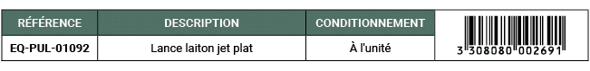 R F RENCE,DESCRIPTION,CONDITIONNEMENT,￼,EQ PUL 01092,Lance laiton jet plat, l'unit 