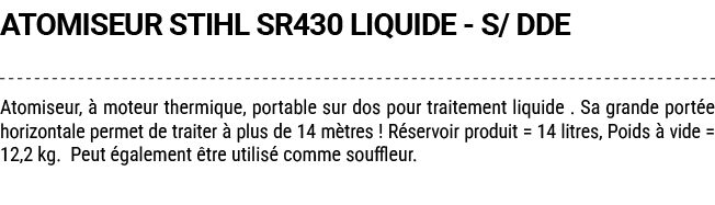 ATOMISEUR STIHL SR430 LIQUIDE S/ DDE Atomiseur,  moteur thermique, portable sur dos pour traitement liquide . Sa gra...