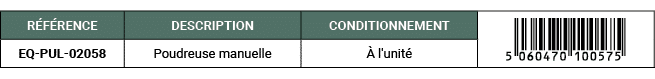 R F RENCE,DESCRIPTION ,CONDITIONNEMENT,￼,EQ PUL 02058,Poudreuse manuelle, l'unit 