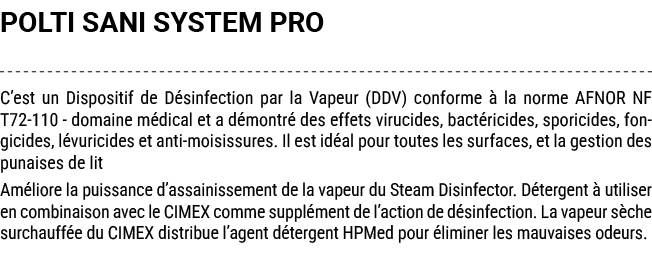 POLTI SANI SYSTEM PRO C’est un Dispositif de D sinfection par la Vapeur (DDV) conforme  la norme AFNOR NF T72 110 do...