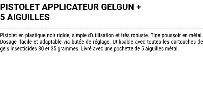 PISTOLET APPLICATEUR GELGUN + 5 AIGUILLES Pistolet en plastique noir rigide, simple d’utilisation et tr s robuste. Ti...