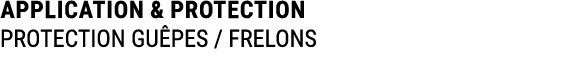 APPLICATION & PROTECTION PROTECTION GU PES / FRELONS