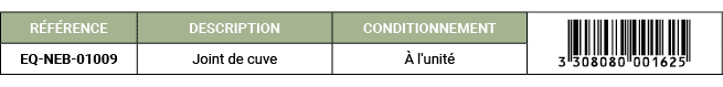 R F RENCE,DESCRIPTION ,CONDITIONNEMENT,￼,EQ NEB 01009,Joint de cuve, l'unit 