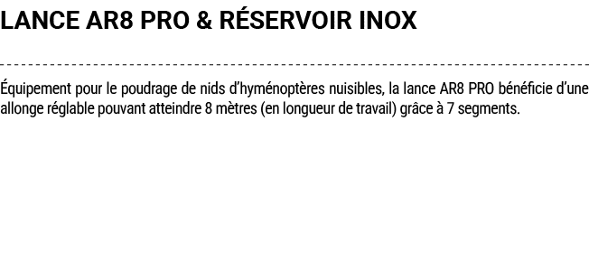 LANCE AR8 PRO & R SERVOIR INOX quipement pour le poudrage de nids d’hym nopt res nuisibles, la lance AR8 PRO b n fic...