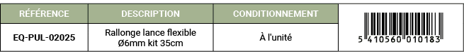 R F RENCE,DESCRIPTION ,CONDITIONNEMENT,￼,EQ PUL 02025,Rallonge lance flexible 6mm kit 35cm,  l'unit 