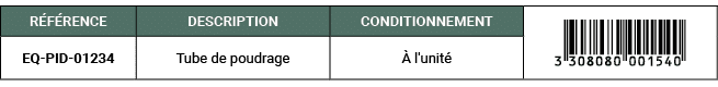 R F RENCE,DESCRIPTION,CONDITIONNEMENT,￼,EQ PID 01234,Tube de poudrage, l'unit 
