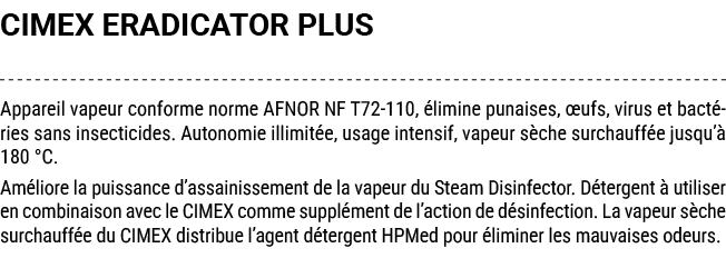 CIMEX ERADICATOR PLUS Appareil vapeur conforme norme AFNOR NF T72 110, limine punaises,  ufs, virus et bact ries san...