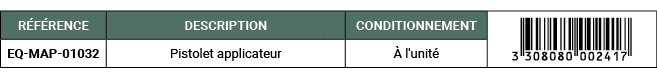 R F RENCE,DESCRIPTION,CONDITIONNEMENT,￼,EQ MAP 01032,Pistolet applicateur, l'unit 