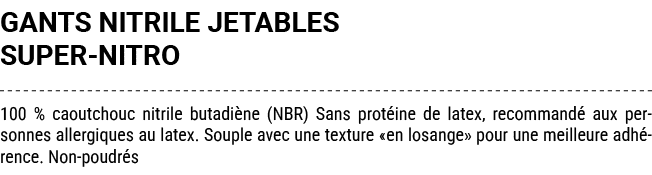 GANTS NITRILE JETABLES SUPER NITRO 100 % caoutchouc nitrile butadi ne (NBR) Sans prot ine de latex, recommand aux pe...
