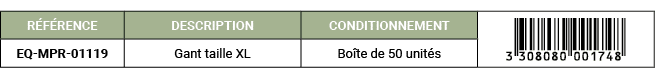 R F RENCE,DESCRIPTION,CONDITIONNEMENT,￼,EQ MPR 01119,Gant taille XL,Bo te de 50 unit s