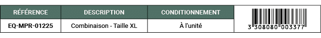 R F RENCE,DESCRIPTION ,CONDITIONNEMENT,￼,EQ MPR 01225,Combinaison Taille XL, l'unit 