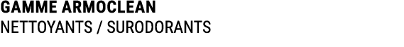 GAMME ARMOCLEAN NETTOYANTS / SURODORANTS
