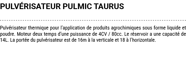PULV RISATEUR PULMIC TAURUS Pulv risateur thermique pour l’application de produits agrochimiques sous forme liquide e...