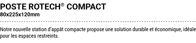 POSTE ROTECH® COMPACT 80x225x120mm Notre nouvelle station d’app t compacte propose une solution durable et conomique...