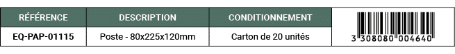 R F RENCE,DESCRIPTION,CONDITIONNEMENT,￼,EQ PAP 01115,Poste 80x225x120mm,Carton de 20 unit s