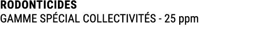 RODONTICIDES GAMME SP CIAL COLLECTIVIT S 25 ppm