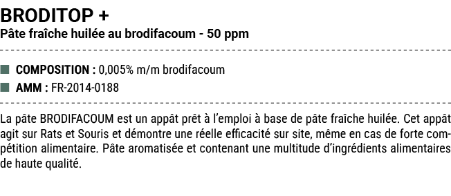 BRODITOP + P te fra che huil e au brodifacoum 50 ppm ■ COMPOSITION : 0,005% m/m brodifacoum ■ AMM : FR 2014 0188 La p...