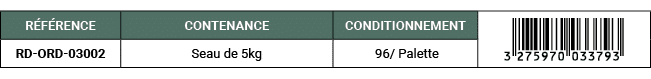 R F RENCE,CONTENANCE,CONDITIONNEMENT,￼,RD ORD 03002,Seau de 5kg, 96/ Palette