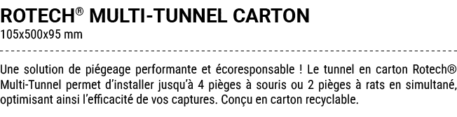 ROTECH® MULTI TUNNEL CARTON 105x500x95 mm Une solution de pi geage performante et coresponsable ! Le tunnel en carto...