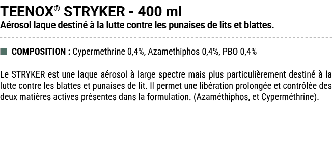 TEENOX® STRYKER 400 ml A rosol laque destin   la lutte contre les punaises de lits et blattes. ■ COMPOSITION : Cyper...