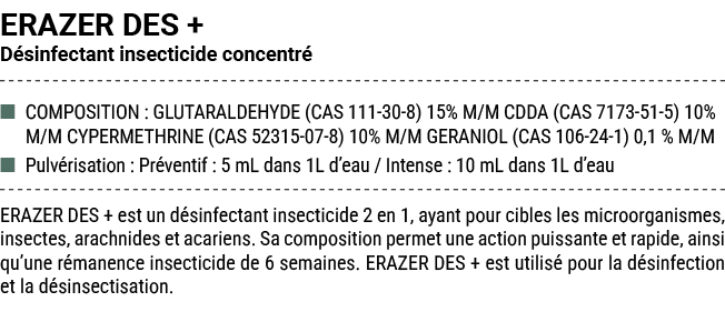 ERAZER DES + D sinfectant insecticide concentr ■ COMPOSITION : GLUTARALDEHYDE (CAS 111 30 8) 15% M/M CDDA (CAS 7173 ...