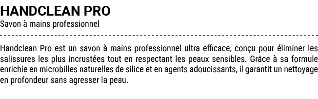 HANDCLEAN PRO Savon  mains professionnel Handclean Pro est un savon   mains professionnel ultra efficace, con u pour...