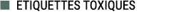 ■ ETIQUETTES TOXIQUES