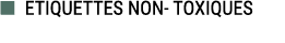 ■ ETIQUETTES NON TOXIQUES