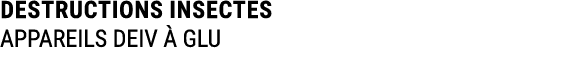 DESTRUCTIONS INSECTES APPAREILS DEIV  GLU