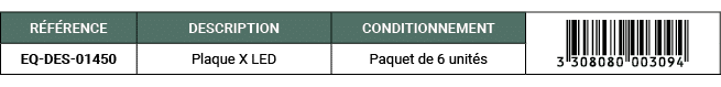 R F RENCE,DESCRIPTION,CONDITIONNEMENT,￼,EQ DES 01450,Plaque X LED,Paquet de 6 unit s