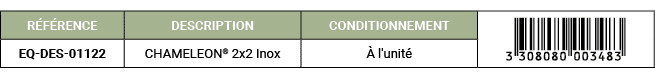 R F RENCE,DESCRIPTION,CONDITIONNEMENT,￼,EQ DES 01122,CHAMELEON® 2x2 Inox, l'unit 