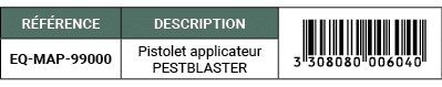 R F RENCE,DESCRIPTION ,￼,EQ MAP 99000,Pistolet applicateur PESTBLASTER