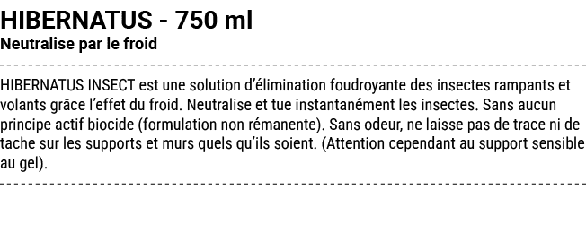 HIBERNATUS 750 ml Neutralise par le froid HIBERNATUS INSECT est une solution d’ limination foudroyante des insectes r...