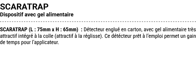 SCARATRAP Dispositif avec gel alimentaire SCARATRAP (L : 75mm x H : 65mm) : D tecteur englu en carton, avec gel alim...